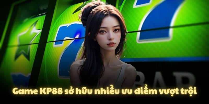 Game KP88 sở hữu nhiều ưu điểm vượt trội
